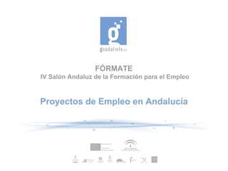 FÓRMATE  IV Salón Andaluz de la Formación para el Empleo Proyectos de Empleo en Andalucía 