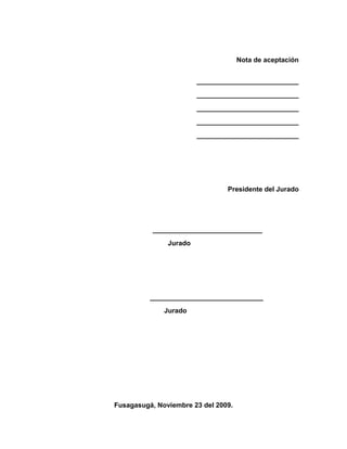 Nota de aceptación
___________________________
___________________________
___________________________
___________________________
___________________________
Presidente del Jurado
_____________________________
Jurado
______________________________
Jurado
Fusagasugá, Noviembre 23 del 2009.
 
