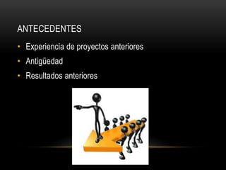 • Experiencia de proyectos anteriores
• Antigüedad
• Resultados anteriores
ANTECEDENTES
 