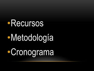 •Recursos
•Metodología
•Cronograma
 