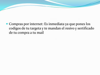 Compraspor internet: Es inmediatayaque pones los codigos de tutargeta y temandan el resivo y sertificado de tucompra a tu mail