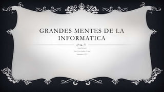 GRANDES MENTES DE LA
INFORMATICA
Sergio Barranco
Profe: Cesar Jardines Vargas
Informática, CET
 
