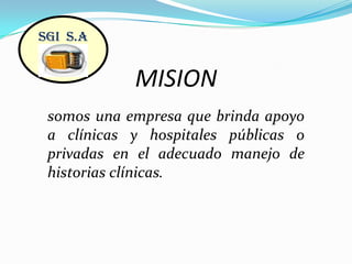 SGI  S.AMISIONsomos una empresa que brinda apoyo a clínicas y hospitales públicas o privadas en el adecuado manejo de historias clínicas. 