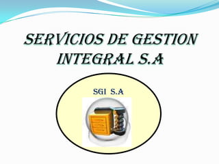 SERVICIOS DE GESTION INTEGRAL S.A SGI  S.A 