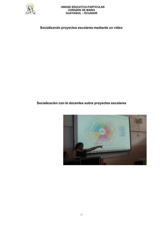 UNIDAD EDUCATIVA PARTICULAR
CORAZON DE MARIA
GUAYAQUIL – ECUADOR
17
Socializando proyectos escolares mediante un video
Socialización con lo docentes sobre proyectos escolares
 