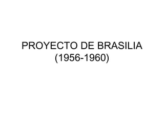 PROYECTO DE BRASILIA
(1956-1960)

 