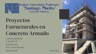 Proyectos
Estructurales en
Concreto Armado
Luisiana Machado
V-30.690.717
Arquitectura
Prof. Victor Ramírez
Estructura III 21/01/2023
 