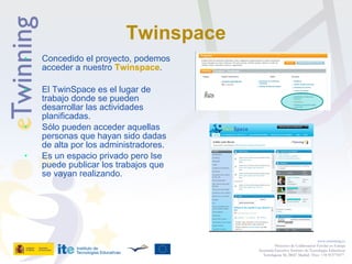 Twinspace <ul><li>Concedido el proyecto, podemos acceder a nuestro  Twinspace .  </li></ul><ul><li>El TwinSpace es el luga...