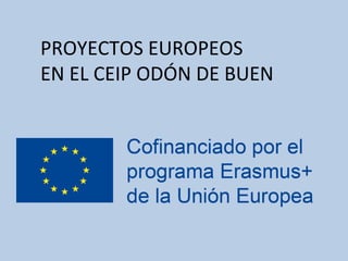 PROYECTOS EUROPEOS
EN EL CEIP ODÓN DE BUEN
 