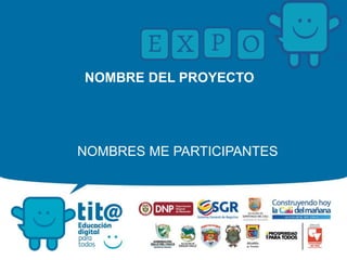 NOMBRE DEL PROYECTO
NOMBRES ME PARTICIPANTES
 