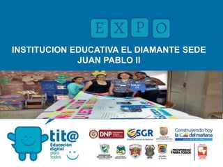 INSTITUCION EDUCATIVA EL DIAMANTE SEDE
JUAN PABLO II
 