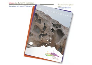 G U I A T U R I S T I C A
Marca Valle del Huasco / Publicación
Marca de Turismo Territorial
Manual de normas gráficas
marca
Valle del Huasco
del
VALLE
 