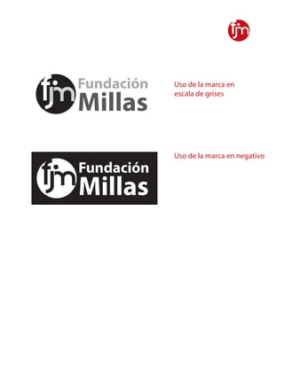 Fundación
Millas
Uso de la marca en
escala de grises
Fundación
Millas
Uso de la marca en negativo
 