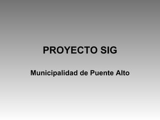 PROYECTO SIG Municipalidad de Puente Alto 