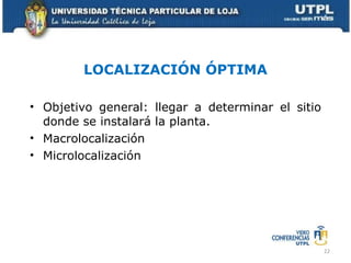 LOCALIZACIÓN ÓPTIMA Objetivo general: llegar a determinar el sitio donde se instalará la planta. Macrolocalización Microlocalización 