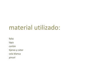 material utilizado: folio lápiz cartón tijeras y cúter cola blanca pincel  