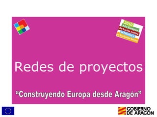 Redes de proyectos “Construyendo Europa desde Aragón” 