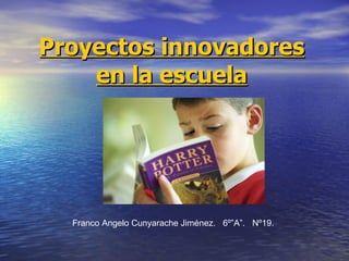 Proyectos innovadores en la escuela Franco Angelo Cunyarache Jiménez.  6º”A”.  Nº19. 