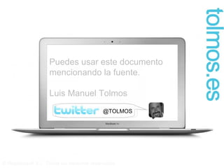 © Registrasoft S.L. Todos los derechos reservados Puedes usar este documento mencionando la fuente. Luis Manuel Tolmos @TOLMOS 