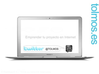 © Registrasoft S.L. Todos los derechos reservados Emprender tu proyecto en Internet @TOLMOS 
