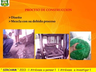 PROCESO DE CONSTRUCCION

Diseño
Mezcla con su debido proceso
 