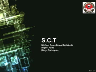 S.C.T
Michael Castellanos Castañeda
Miguel Parra
Diego Rodrigues
 
