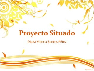 Proyecto Situado
Diana Valeria Santes Pérez
 