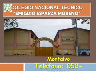 COLEGIO Nacional Técnico“Emigdio Esparza moreno” Dirección:  Km 2 ½ vía Montalvo Teléfono: 052-270766 