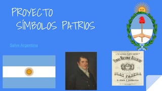 PROYECTO
SÍMBOLOS PATRIOS
Salve Argentina
 
