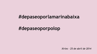 Xirles - 25 de abril de 2014
#depaseoporlamarinabaixa
#depaseoporpolop
 