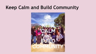 Keep Calm and Build Community
 