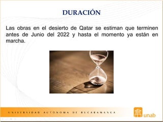 DURACIÓN
Las obras en el desierto de Qatar se estiman que terminen
antes de Junio del 2022 y hasta el momento ya están en
marcha.
 