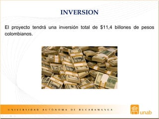 INVERSION
El proyecto tendrá una inversión total de $11,4 billones de pesos
colombianos.
 