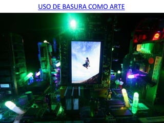 USO DE BASURA COMO ARTE
 