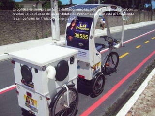 La política es siempre un tema delicado, pero las buenas iniciativas se debe
revelar. Tal es el caso de un candidato de Pernambuco, que está promoviendo
la campaña en un triciclo de energía solar.
 