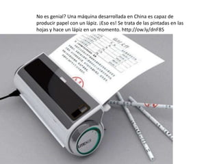 No es genial? Una máquina desarrollada en China es capaz de
producir papel con un lápiz. ¡Eso es! Se trata de las pintadas en las
hojas y hace un lápiz en un momento. http://ow.ly/dnF85
 