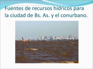 Fuentes de recursos hídricos para la ciudad de Bs. As. y el conurbano. 