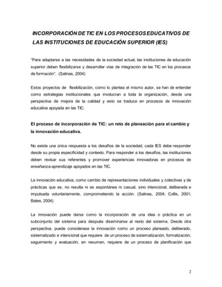 2
INCORPORACIÓN DE TIC EN LOS PROCESOSEDUCATIVOS DE
LAS INSTITUCIONES DE EDUCACIÓN SUPERIOR (IES)
“Para adaptarse a las ne...