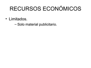 RECURSOS ECONÓMICOS
• Limitados.
    – Solo material publicitario.
 