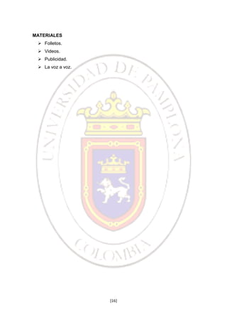 MATERIALES
 Folletos.
 Videos.
 Publicidad.
 La voz a voz.

[16]

 