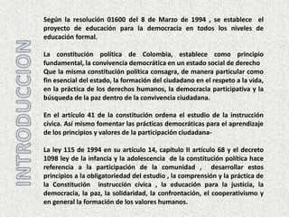 Comprender la importancia de participar activa y creativamente en los procesos de participación democrática, que garanticen eficiencia y equidad en la administración colegiada de la institución, generando transparencia en los procesos pedagógicos.