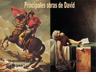 “ Napoleón cruzando los Alpes” “ La muerte de Marat” Principales obras de David 