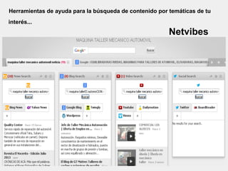 Herramientas de ayuda para la búsqueda de contenido por temáticas de tu
interés...
Netvibes
 