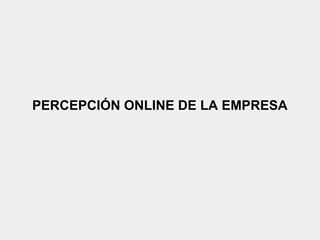 PERCEPCIÓN ONLINE DE LA EMPRESA
 