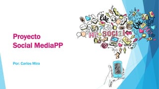 Proyecto
Social MediaPP
Por: Carlos Mira
 