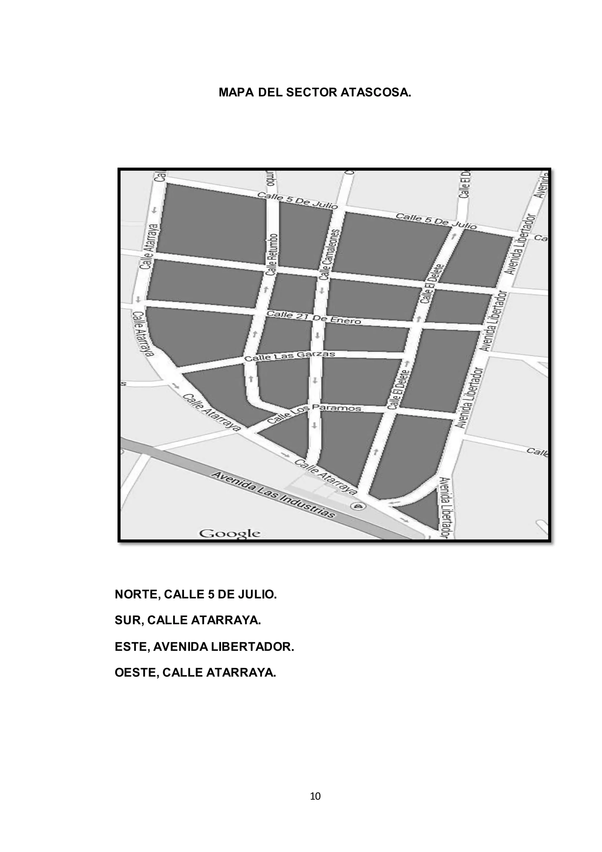 10
MAPA DEL SECTOR ATASCOSA.
NORTE, CALLE 5 DE JULIO.
SUR, CALLE ATARRAYA.
ESTE, AVENIDA LIBERTADOR.
OESTE, CALLE ATARRAYA.
 