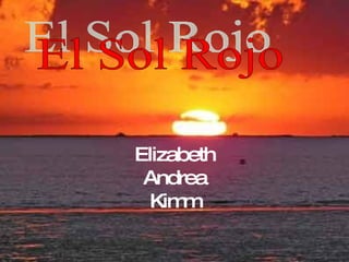 Elizabeth Andrea Kimm El Sol Rojo 
