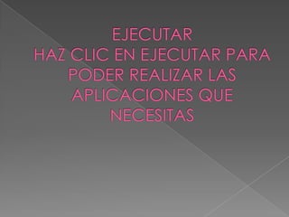EJECUTARHAZ CLIC EN EJECUTAR PARA PODER REALIZAR LAS APLICACIONES QUE NECESITAS  