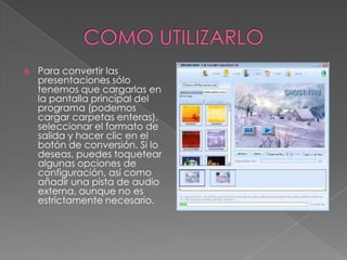 COMO UTILIZARLO Para convertir las presentaciones sólo tenemos que cargarlas en la pantalla principal del programa (podemos cargar carpetas enteras), seleccionar el formato de salida y hacer clic en el botón de conversión. Si lo deseas, puedes toquetear algunas opciones de configuración, así como añadir una pista de audio externa, aunque no es estrictamente necesario.