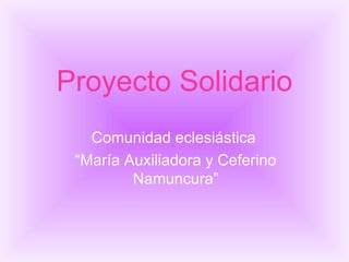 Proyecto Solidario Comunidad eclesiástica  “ María Auxiliadora y Ceferino Namuncura” 